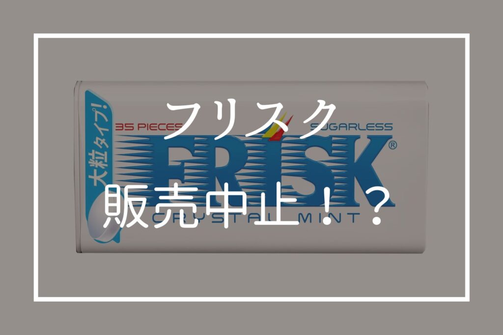フリスクが販売中止の噂は本当？